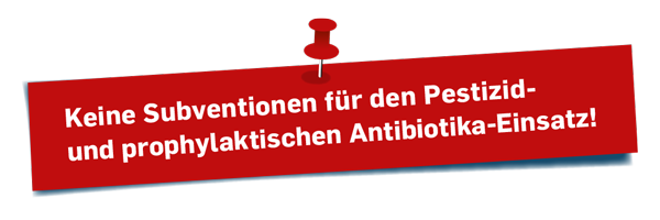 Keine Subventionen für den Pestizid- und prophylaktischen Antibiotika-Einsatz!